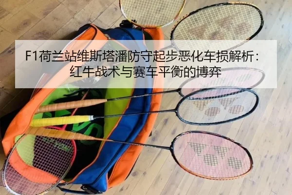 F1荷兰站维斯塔潘防守起步恶化车损解析：红牛战术与赛车平衡的博弈